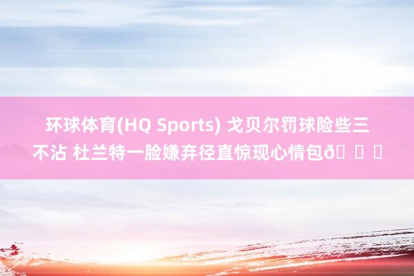 环球体育(HQ Sports) 戈贝尔罚球险些三不沾 杜兰特一脸嫌弃径直惊现心情包💀