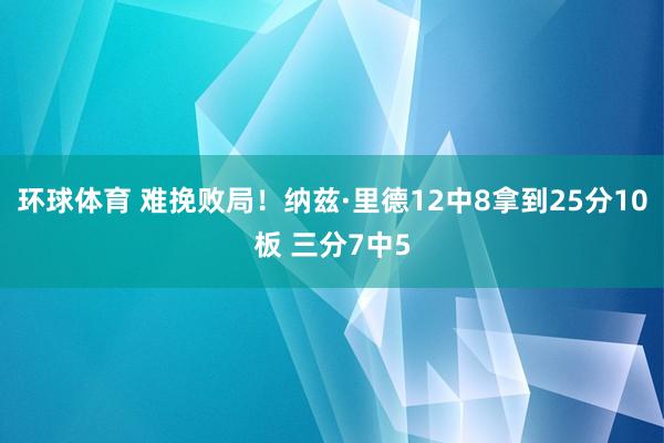 环球体育 难挽败局！纳兹·里德12中8拿到25分10板 三分7中5