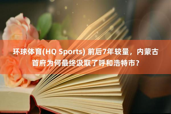 环球体育(HQ Sports) 前后7年较量，内蒙古首府为何最终汲取了呼和浩特市？