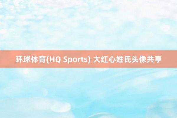 环球体育(HQ Sports) 大红心姓氏头像共享