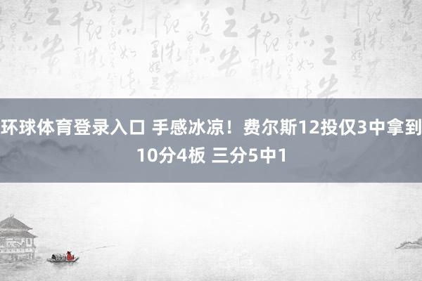 环球体育登录入口 手感冰凉！费尔斯12投仅3中拿到10分4板 三分5中1