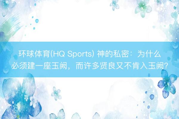 环球体育(HQ Sports) 神的私密：为什么必须建一座玉阙，而许多贤良又不肯入玉阙？