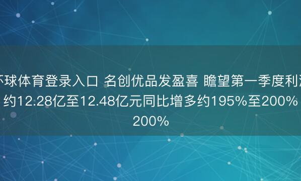 环球体育登录入口 名创优品发盈喜 瞻望第一季度利润约12.28亿至12.48亿元同比增多约195%至200%