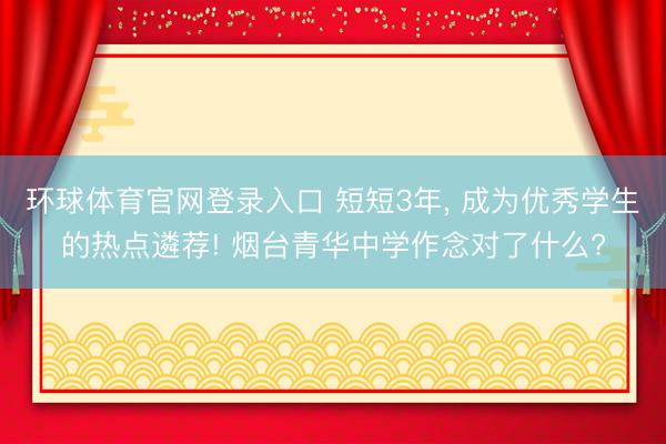 环球体育官网登录入口 短短3年, 成为优秀学生的